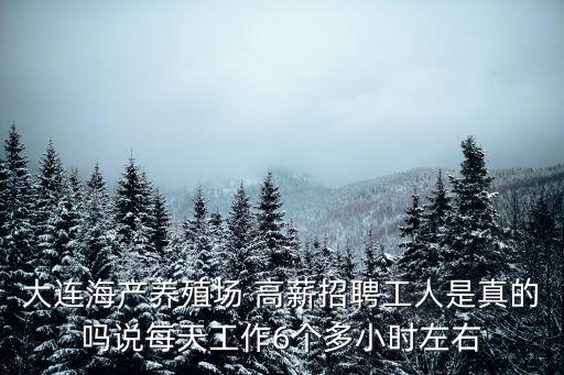 大連海產(chǎn)養(yǎng)殖場(chǎng) 高薪招聘工人是真的嗎說(shuō)每天工作6個(gè)多小時(shí)左右
