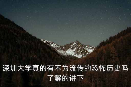 深圳大學真的有不為流傳的恐怖歷史嗎了解的講下