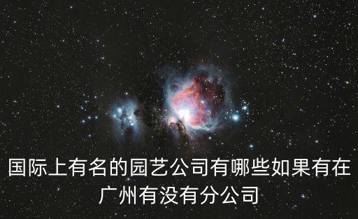 國際上有名的園藝公司有哪些如果有在廣州有沒有分公司