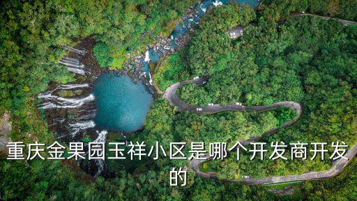 重慶金果園玉祥小區是哪個開發商開發的