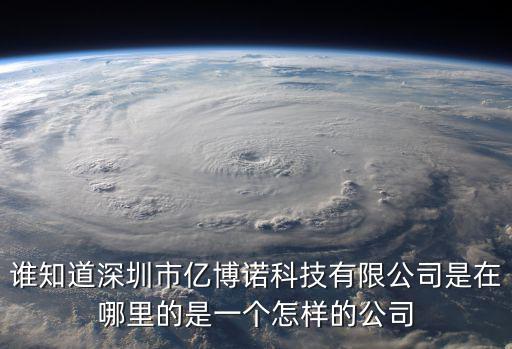 誰知道深圳市億博諾科技有限公司是在哪里的是一個怎樣的公司