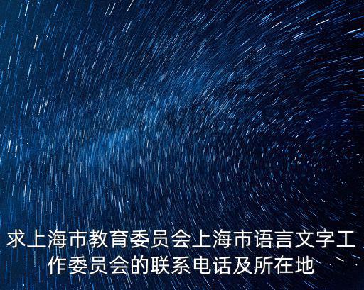 求上海市教育委員會上海市語言文字工作委員會的聯系電話及所在地