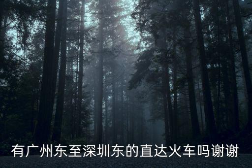 有廣州東至深圳東的直達火車嗎謝謝