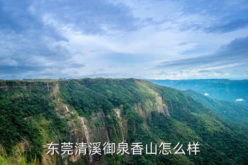 東莞清溪御泉香山怎么樣