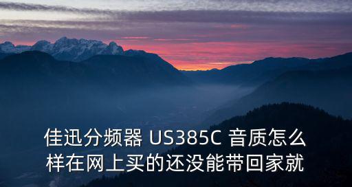 佳迅分頻器 US385C 音質怎么樣在網上買的還沒能帶回家就