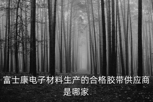 富士康電子材料生產(chǎn)的合格膠帶供應(yīng)商是哪家