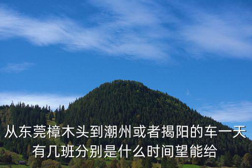 東莞到潮汕大巴時刻表查詢，有沒有從東莞到潮州潮汕的大巴