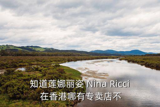 知道蓮娜麗姿 Nina Ricci 在香港哪有專賣店不