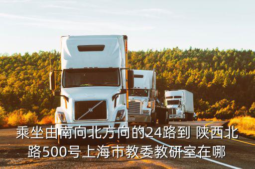 乘坐由南向北方向的24路到 陜西北路500號上海市教委教研室在哪