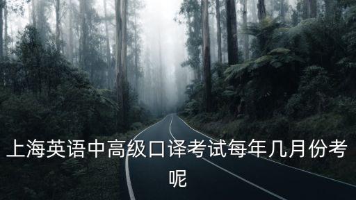 上海英語中高級口譯考試每年幾月份考呢