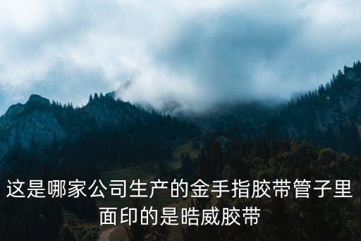 這是哪家公司生產(chǎn)的金手指膠帶管子里面印的是晧威膠帶