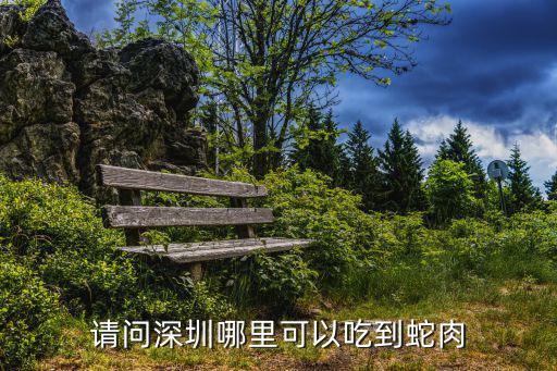 請問深圳哪里可以吃到蛇肉