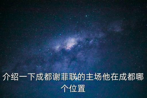 介紹一下成都謝菲聯的主場他在成都哪個位置