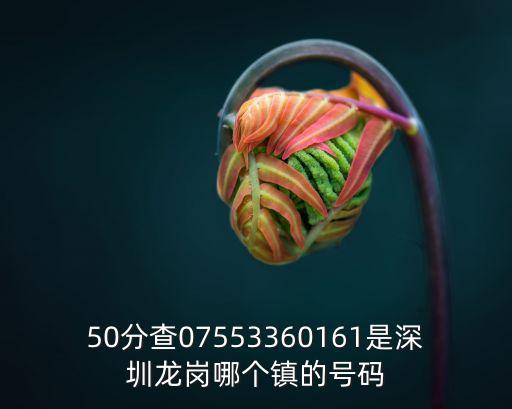 50分查07553360161是深圳龍崗哪個鎮的號碼