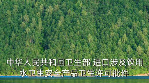 中華人民共和國衛(wèi)生部 進(jìn)口涉及飲用水衛(wèi)生安全產(chǎn)品衛(wèi)生許可批件