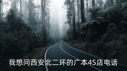 我想問西安北二環的廣本4S店電話