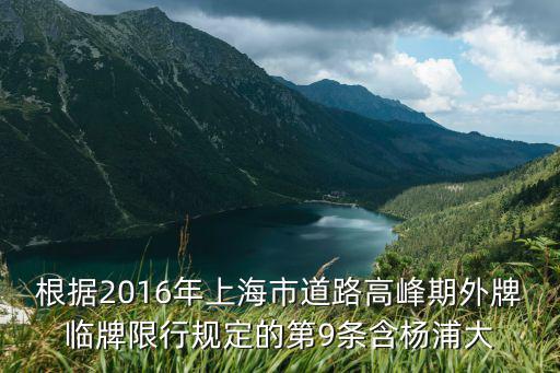 根據2016年上海市道路高峰期外牌臨牌限行規定的第9條含楊浦大