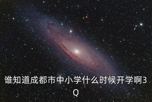 誰知道成都市中小學(xué)什么時(shí)候開學(xué)啊3Q