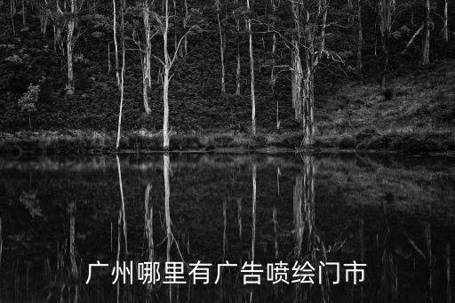 廣州九龍灣噴繪，廣州哪里有廣告噴繪門市