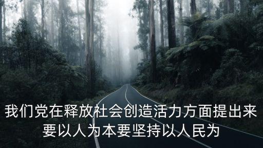 我們黨在釋放社會創造活力方面提出來要以人為本要堅持以人民為
