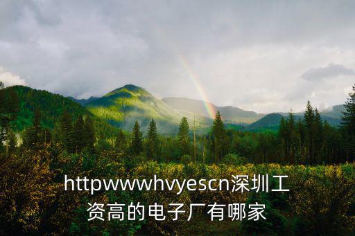 httpwwwhvyescn深圳工資高的電子廠有哪家