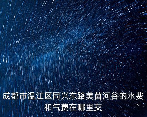 成都市溫江區水務局，成都溫江柳林 ?？泼撬M在哪交請幫忙