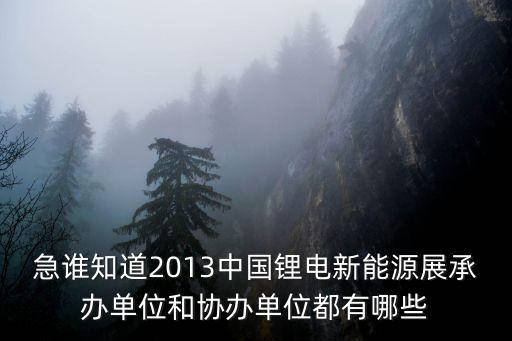 急誰知道2013中國鋰電新能源展承辦單位和協辦單位都有哪些