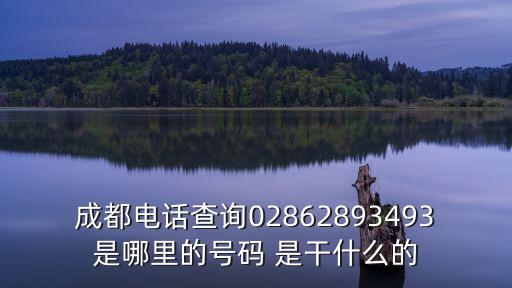 成都電話查詢02862893493是哪里的號(hào)碼 是干什么的