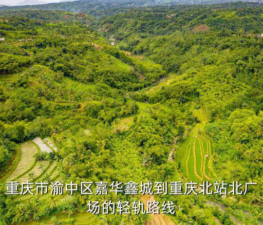 重慶市渝中區(qū)嘉華鑫城到重慶北站北廣場的輕軌路線