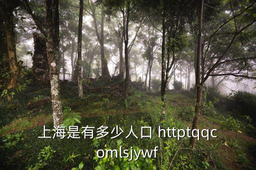 上海是有多少人口 httptqqcomlsjywf