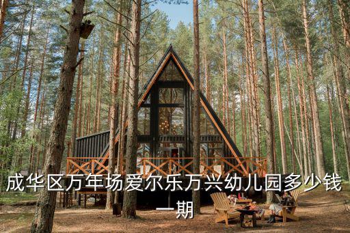 成華區萬年場愛爾樂萬興幼兒園多少錢一期