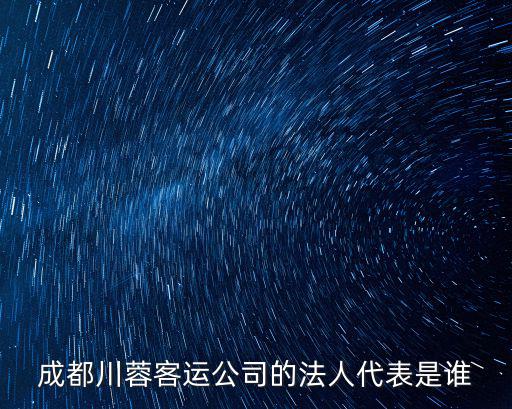 成都市川運，成都川蓉客運公司的法人代表是誰