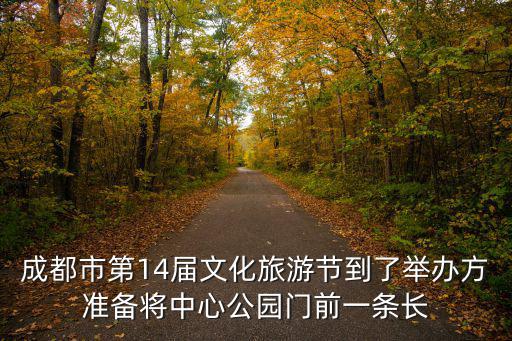 成都市第14屆文化旅游節到了舉辦方準備將中心公園門前一條長