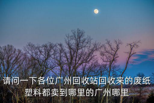 廣州廢紙廠，廣州哪家廢品公司最好