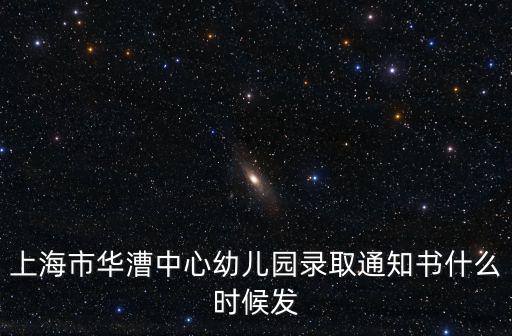 上海市華漕中心幼兒園錄取通知書(shū)什么時(shí)候發(fā)