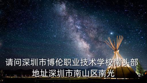 請問深圳市博倫職業技術學校南頭部 地址深圳市南山區南光