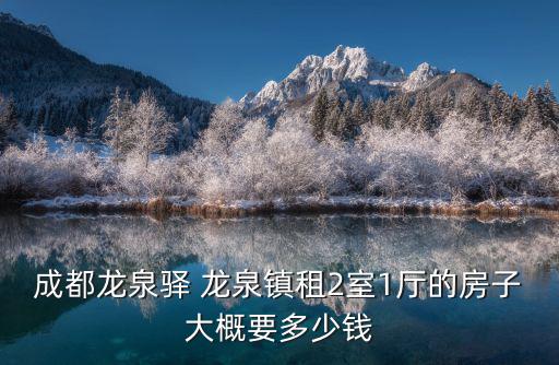 成都龍泉驛 龍泉鎮(zhèn)租2室1廳的房子大概要多少錢