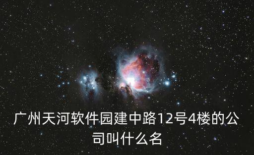 廣州天河軟件園建中路12號4樓的公司叫什么名