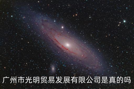 廣州市光明貿易發展有限公司是真的嗎