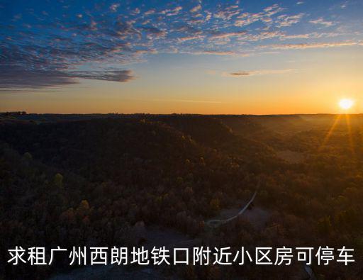 求租廣州西朗地鐵口附近小區(qū)房可停車