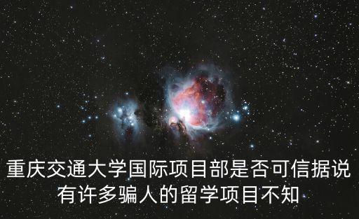 重慶交通大學國際項目部是否可信據說有許多騙人的留學項目不知