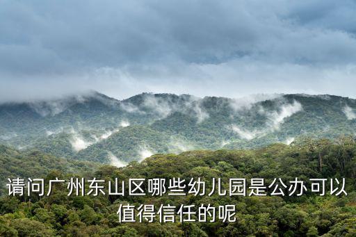 請(qǐng)問廣州東山區(qū)哪些幼兒園是公辦可以值得信任的呢