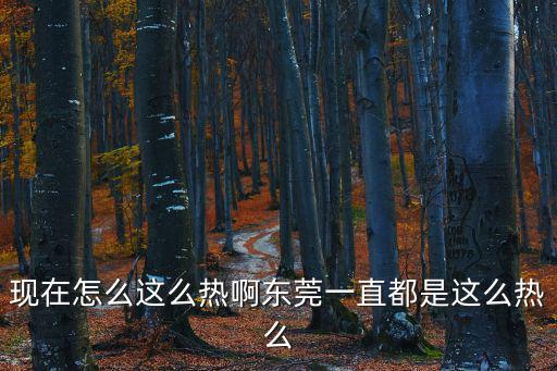 現在怎么這么熱啊東莞一直都是這么熱么