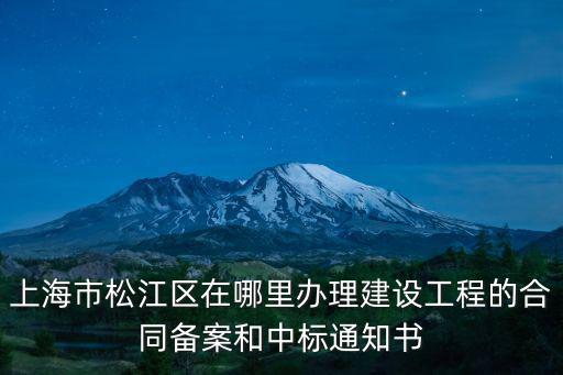 上海市松江區(qū)在哪里辦理建設工程的合同備案和中標通知書