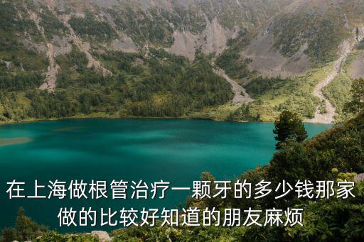 上海市九院根管治療價格表，上海根管治療的費用