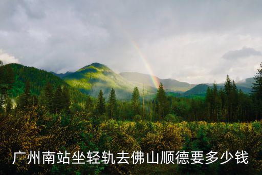 廣州南站坐輕軌去佛山順德要多少錢