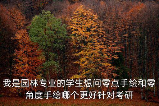 我是園林專業的學生想問零點手繪和零角度手繪哪個更好針對考研