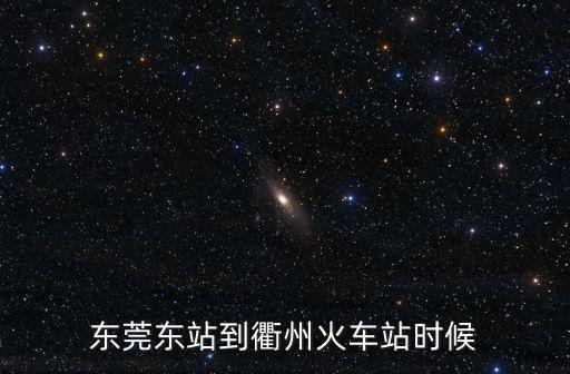 東莞東站到衢州火車站時候