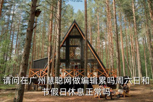 請(qǐng)問在廣州慧聰網(wǎng)做編輯累嗎周六日和節(jié)假日休息正常嗎