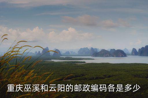 重慶巫溪和云陽的郵政編碼各是多少